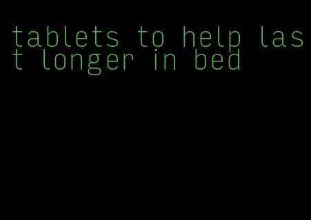 tablets to help last longer in bed