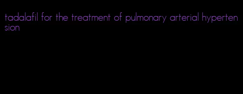 tadalafil for the treatment of pulmonary arterial hypertension