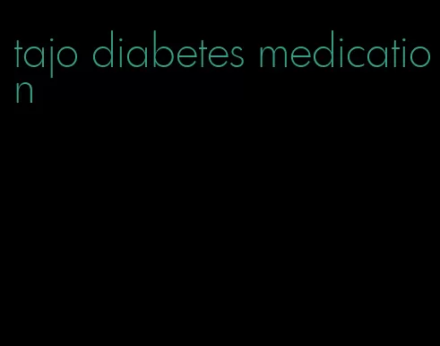 tajo diabetes medication