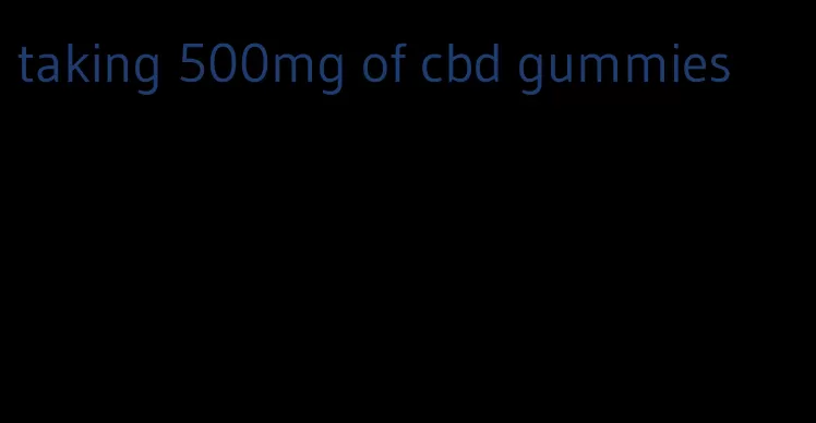 taking 500mg of cbd gummies