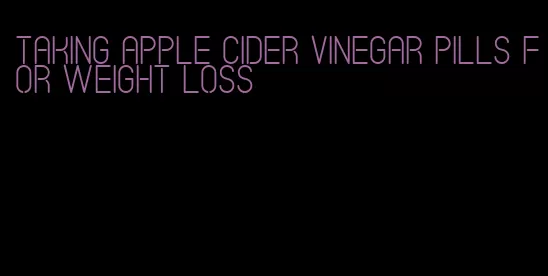 taking apple cider vinegar pills for weight loss