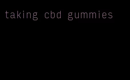 taking cbd gummies