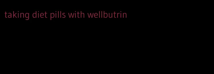 taking diet pills with wellbutrin