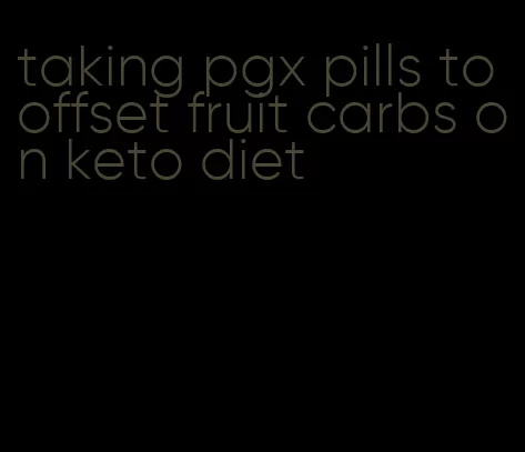 taking pgx pills to offset fruit carbs on keto diet