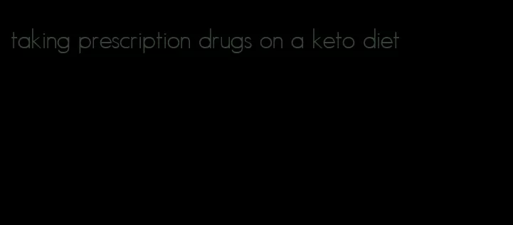 taking prescription drugs on a keto diet