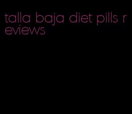 talla baja diet pills reviews