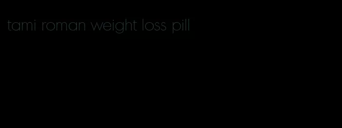 tami roman weight loss pill