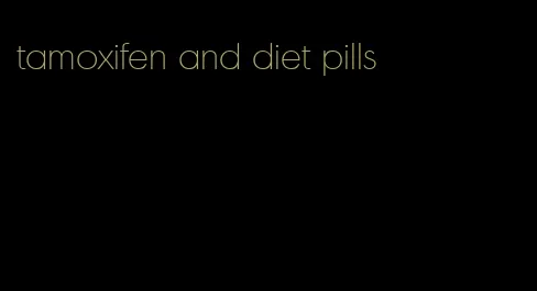 tamoxifen and diet pills