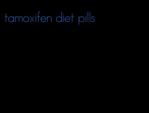 tamoxifen diet pills