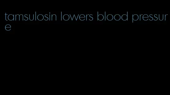 tamsulosin lowers blood pressure