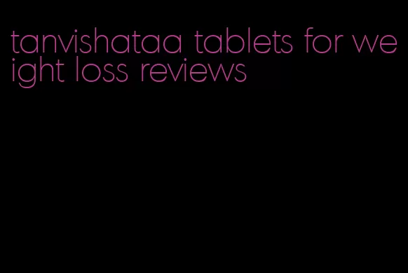 tanvishataa tablets for weight loss reviews