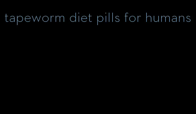 tapeworm diet pills for humans