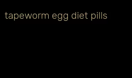 tapeworm egg diet pills