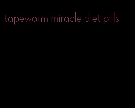 tapeworm miracle diet pills