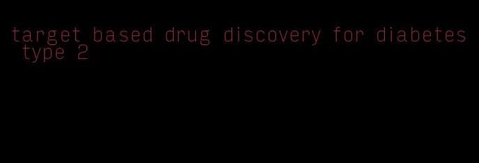 target based drug discovery for diabetes type 2