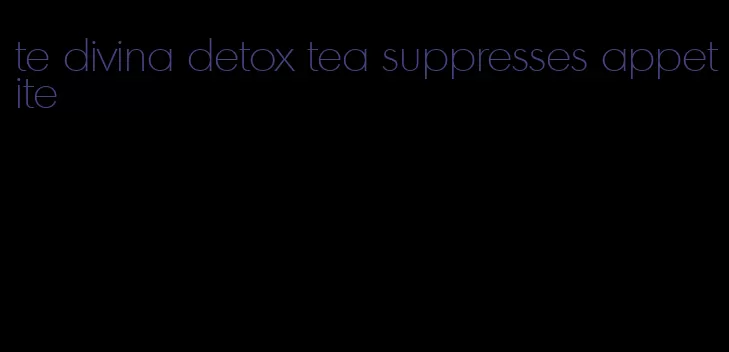 te divina detox tea suppresses appetite