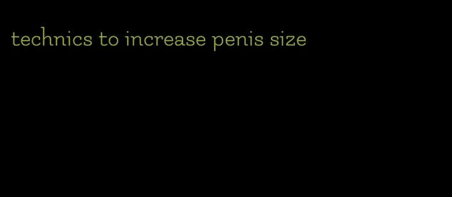 technics to increase penis size