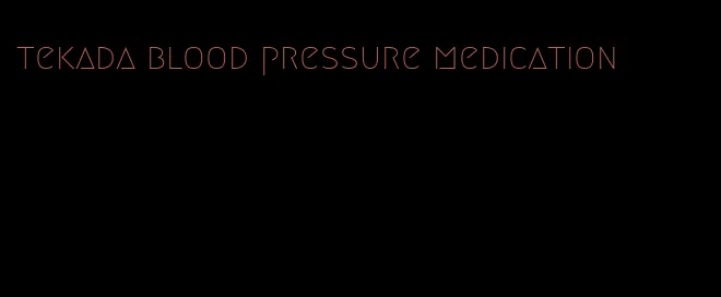 tekada blood pressure medication