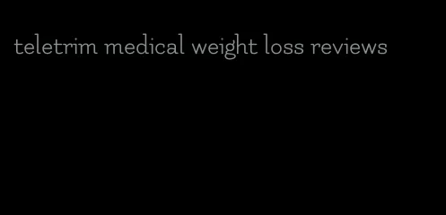 teletrim medical weight loss reviews