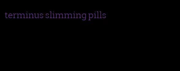 terminus slimming pills