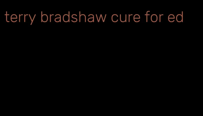 terry bradshaw cure for ed