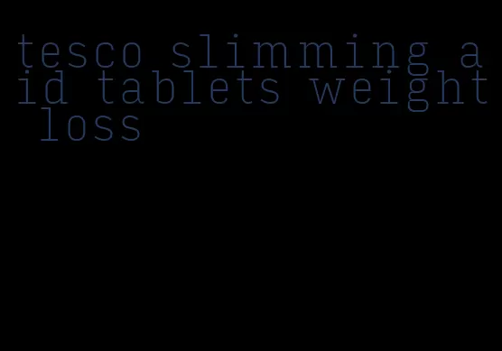 tesco slimming aid tablets weight loss