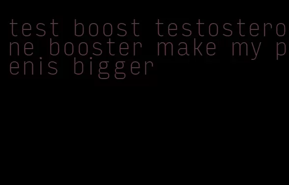 test boost testosterone booster make my penis bigger