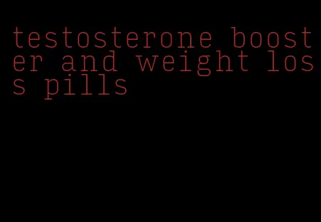 testosterone booster and weight loss pills