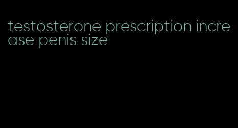 testosterone prescription increase penis size