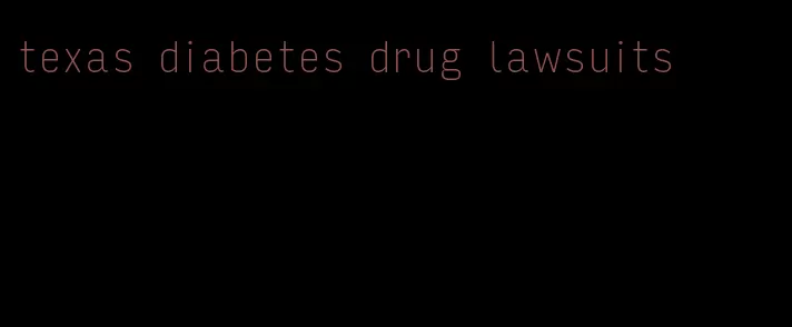 texas diabetes drug lawsuits