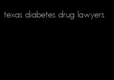 texas diabetes drug lawyers