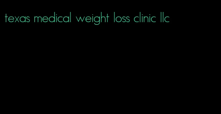 texas medical weight loss clinic llc