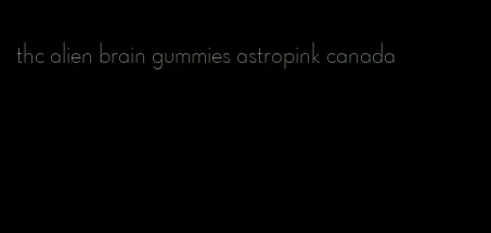 thc alien brain gummies astropink canada