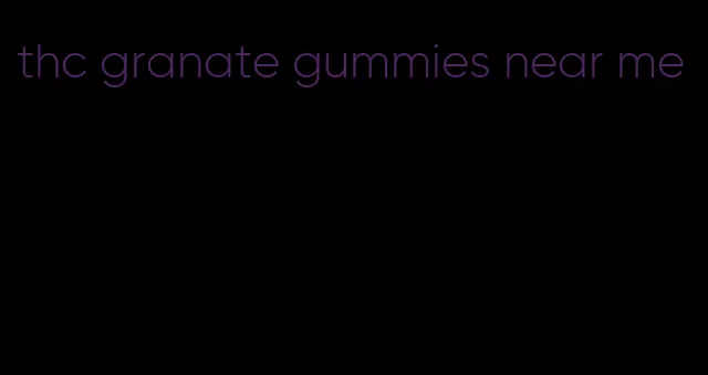 thc granate gummies near me