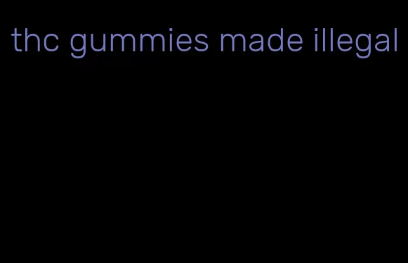 thc gummies made illegal