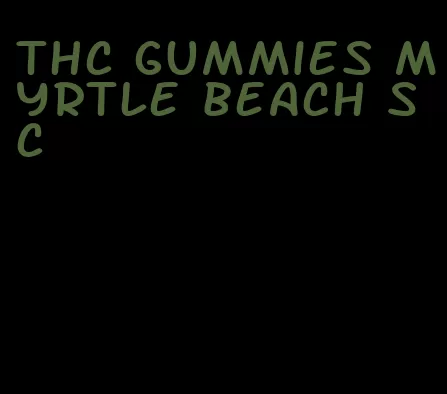 thc gummies myrtle beach sc