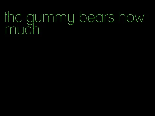 thc gummy bears how much