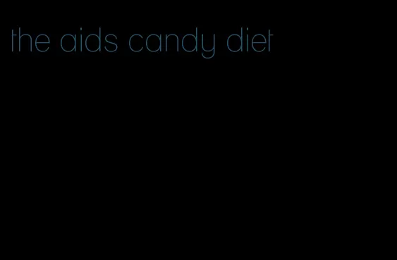 the aids candy diet