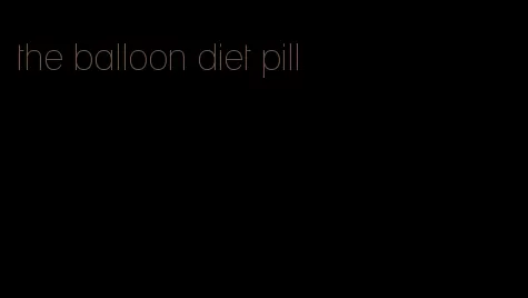 the balloon diet pill