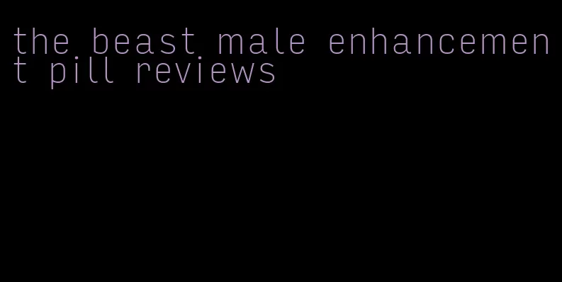 the beast male enhancement pill reviews