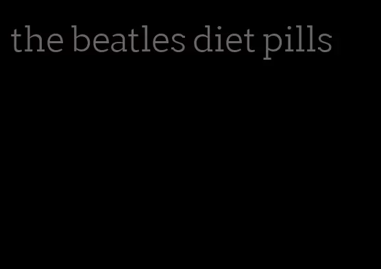 the beatles diet pills