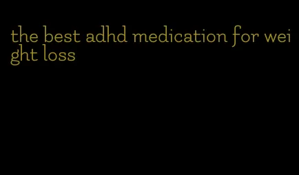 the best adhd medication for weight loss