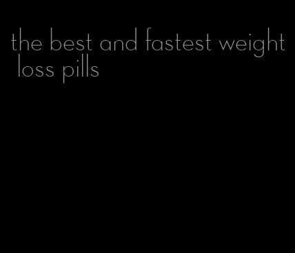 the best and fastest weight loss pills