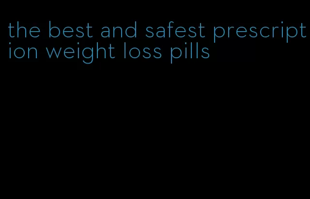 the best and safest prescription weight loss pills