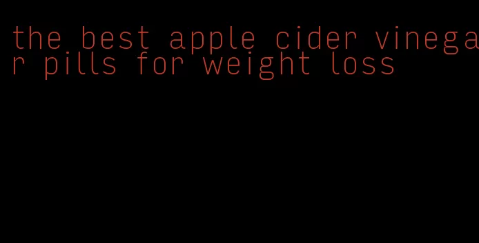 the best apple cider vinegar pills for weight loss