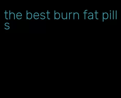 the best burn fat pills