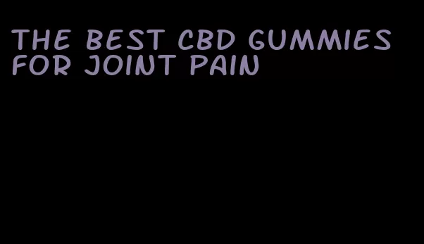 the best cbd gummies for joint pain