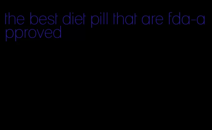 the best diet pill that are fda-approved