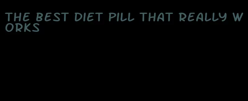 the best diet pill that really works