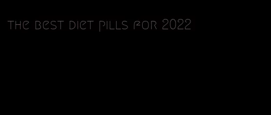 the best diet pills for 2022